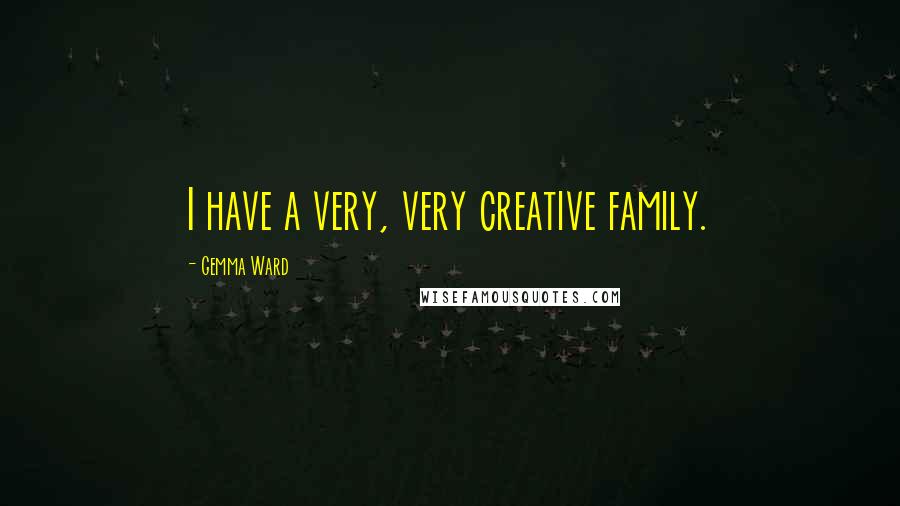 Gemma Ward Quotes: I have a very, very creative family.