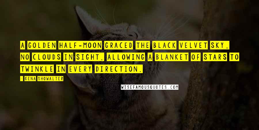 Gena Showalter Quotes: A golden half-moon graced the black velvet sky, no clouds in sight, allowing a blanket of stars to twinkle in every direction.