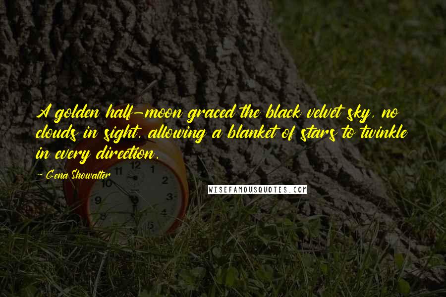 Gena Showalter Quotes: A golden half-moon graced the black velvet sky, no clouds in sight, allowing a blanket of stars to twinkle in every direction.
