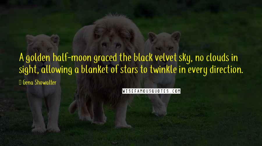 Gena Showalter Quotes: A golden half-moon graced the black velvet sky, no clouds in sight, allowing a blanket of stars to twinkle in every direction.