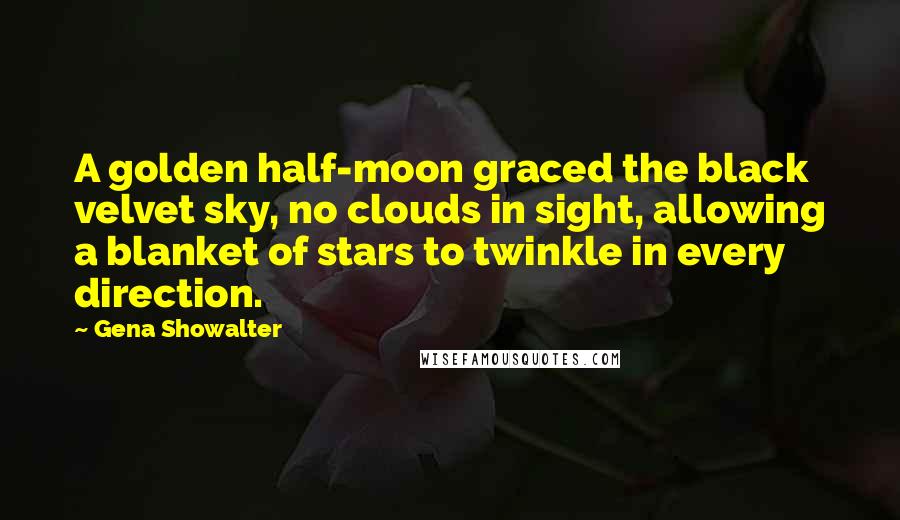Gena Showalter Quotes: A golden half-moon graced the black velvet sky, no clouds in sight, allowing a blanket of stars to twinkle in every direction.