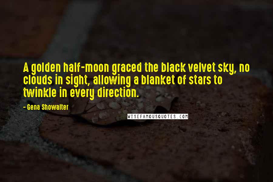 Gena Showalter Quotes: A golden half-moon graced the black velvet sky, no clouds in sight, allowing a blanket of stars to twinkle in every direction.