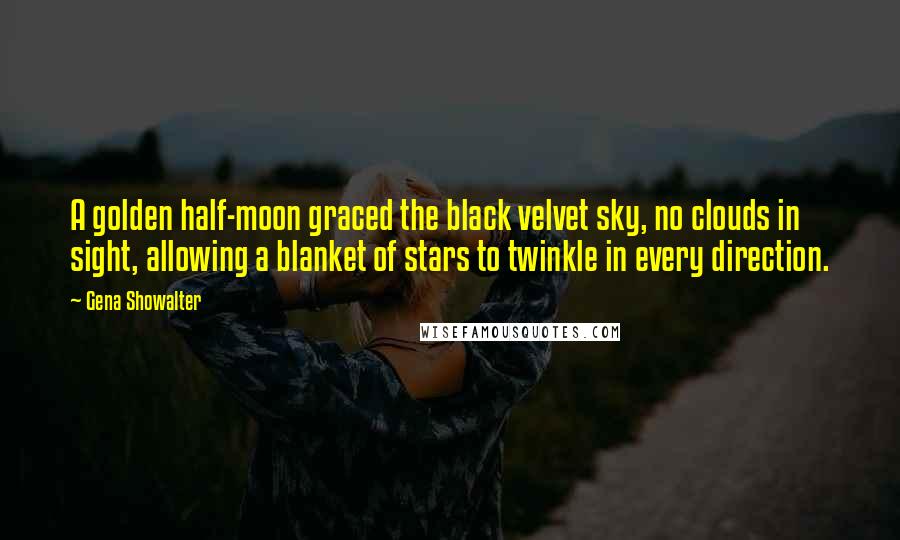 Gena Showalter Quotes: A golden half-moon graced the black velvet sky, no clouds in sight, allowing a blanket of stars to twinkle in every direction.