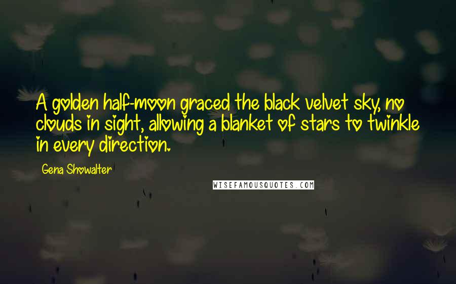 Gena Showalter Quotes: A golden half-moon graced the black velvet sky, no clouds in sight, allowing a blanket of stars to twinkle in every direction.