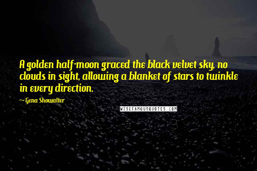Gena Showalter Quotes: A golden half-moon graced the black velvet sky, no clouds in sight, allowing a blanket of stars to twinkle in every direction.