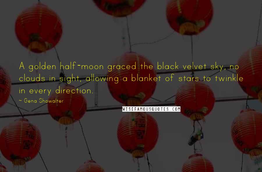Gena Showalter Quotes: A golden half-moon graced the black velvet sky, no clouds in sight, allowing a blanket of stars to twinkle in every direction.