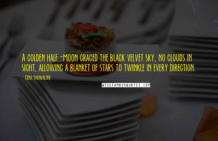 Gena Showalter Quotes: A golden half-moon graced the black velvet sky, no clouds in sight, allowing a blanket of stars to twinkle in every direction.
