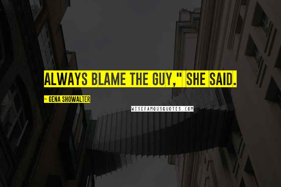 Gena Showalter Quotes: Always blame the guy," she said.