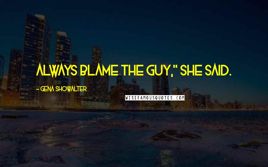 Gena Showalter Quotes: Always blame the guy," she said.