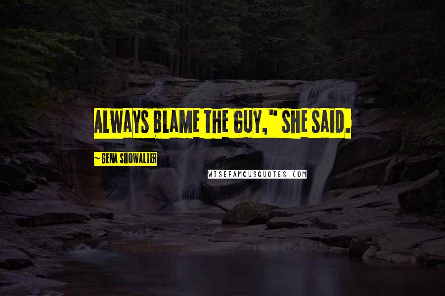 Gena Showalter Quotes: Always blame the guy," she said.