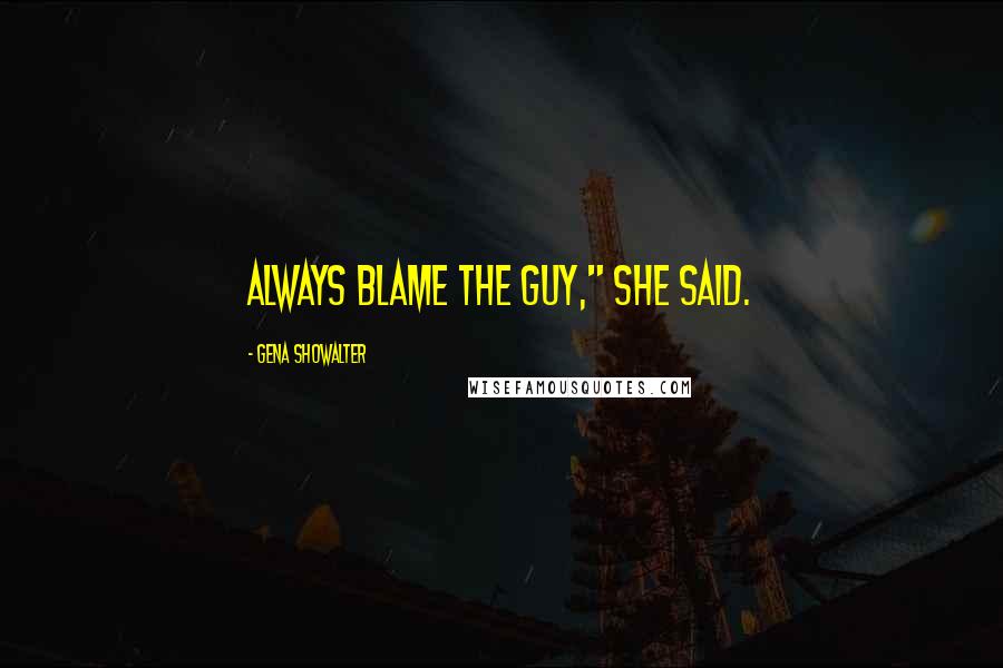 Gena Showalter Quotes: Always blame the guy," she said.