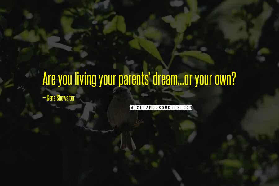 Gena Showalter Quotes: Are you living your parents' dream...or your own?