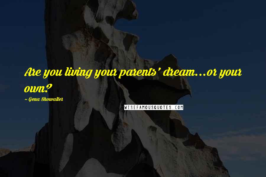 Gena Showalter Quotes: Are you living your parents' dream...or your own?