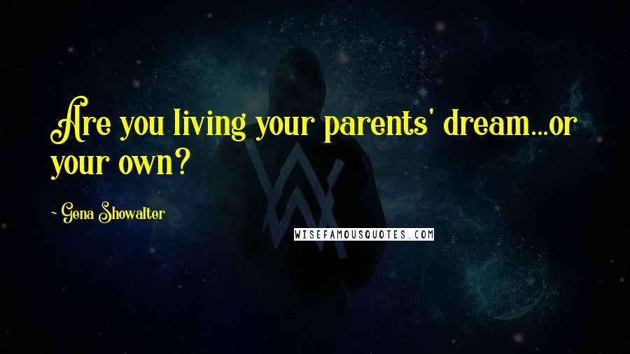 Gena Showalter Quotes: Are you living your parents' dream...or your own?