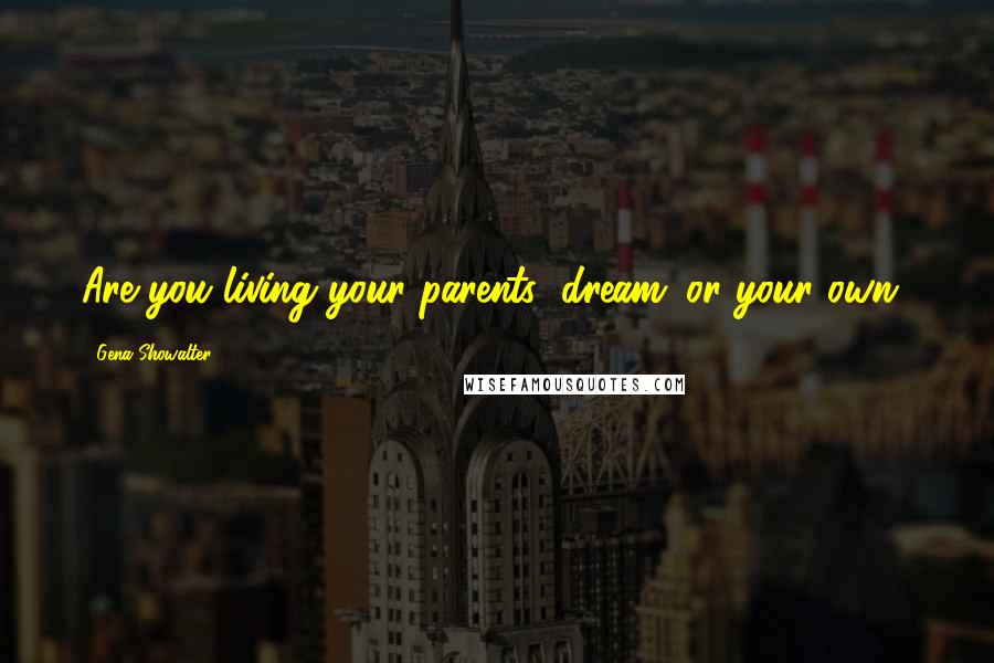 Gena Showalter Quotes: Are you living your parents' dream...or your own?