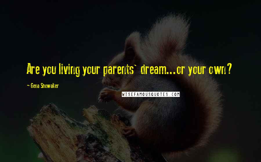 Gena Showalter Quotes: Are you living your parents' dream...or your own?