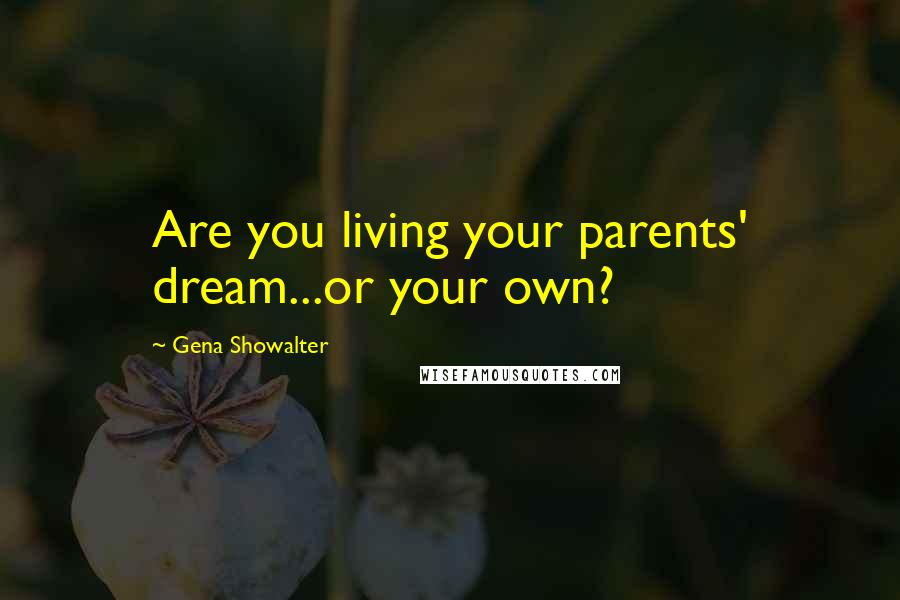 Gena Showalter Quotes: Are you living your parents' dream...or your own?