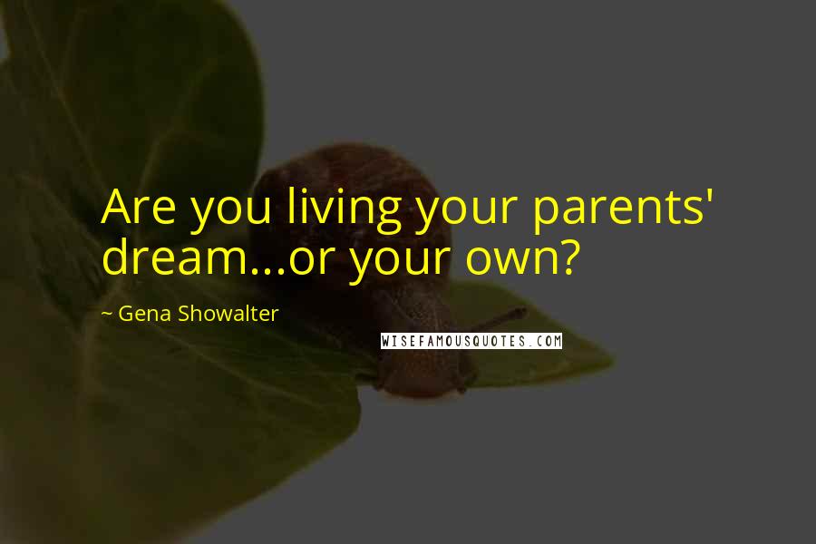 Gena Showalter Quotes: Are you living your parents' dream...or your own?