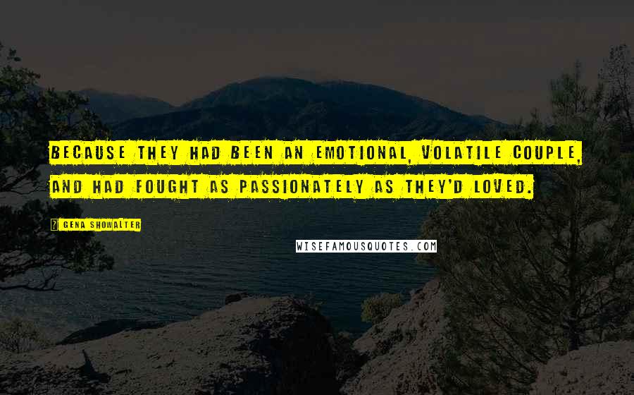 Gena Showalter Quotes: Because they had been an emotional, volatile couple, and had fought as passionately as they'd loved.