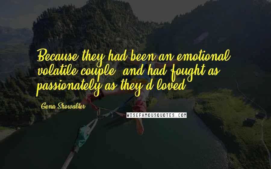 Gena Showalter Quotes: Because they had been an emotional, volatile couple, and had fought as passionately as they'd loved.