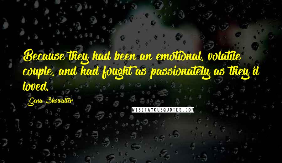 Gena Showalter Quotes: Because they had been an emotional, volatile couple, and had fought as passionately as they'd loved.