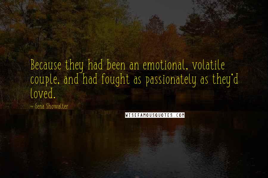 Gena Showalter Quotes: Because they had been an emotional, volatile couple, and had fought as passionately as they'd loved.