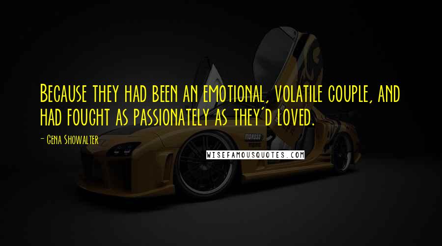 Gena Showalter Quotes: Because they had been an emotional, volatile couple, and had fought as passionately as they'd loved.