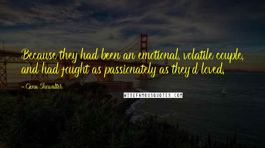 Gena Showalter Quotes: Because they had been an emotional, volatile couple, and had fought as passionately as they'd loved.