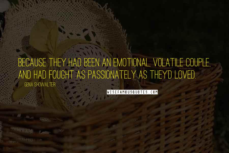 Gena Showalter Quotes: Because they had been an emotional, volatile couple, and had fought as passionately as they'd loved.