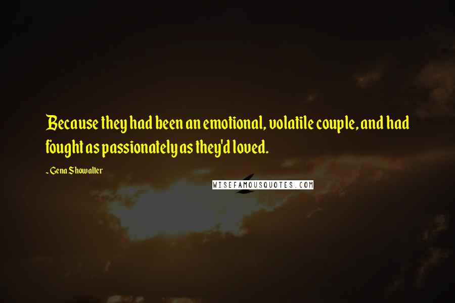 Gena Showalter Quotes: Because they had been an emotional, volatile couple, and had fought as passionately as they'd loved.