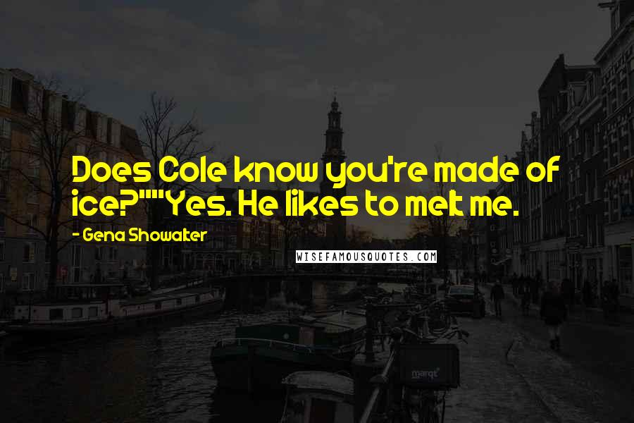 Gena Showalter Quotes: Does Cole know you're made of ice?""Yes. He likes to melt me.