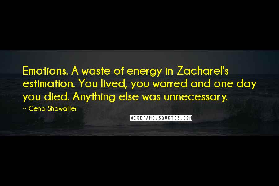 Gena Showalter Quotes: Emotions. A waste of energy in Zacharel's estimation. You lived, you warred and one day you died. Anything else was unnecessary.