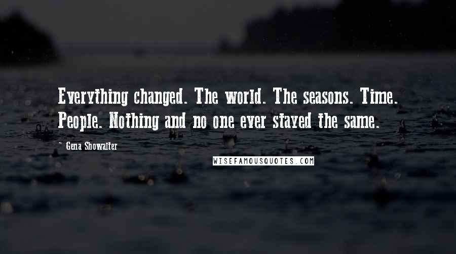 Gena Showalter Quotes: Everything changed. The world. The seasons. Time. People. Nothing and no one ever stayed the same.