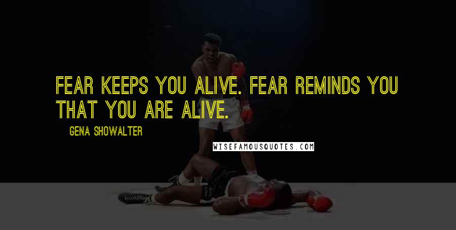 Gena Showalter Quotes: Fear keeps you alive. Fear reminds you that you are alive.