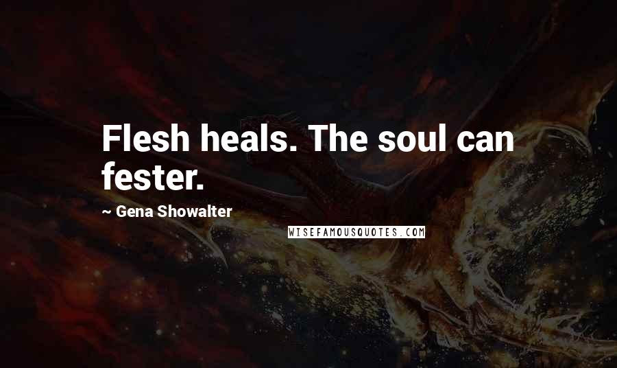 Gena Showalter Quotes: Flesh heals. The soul can fester.