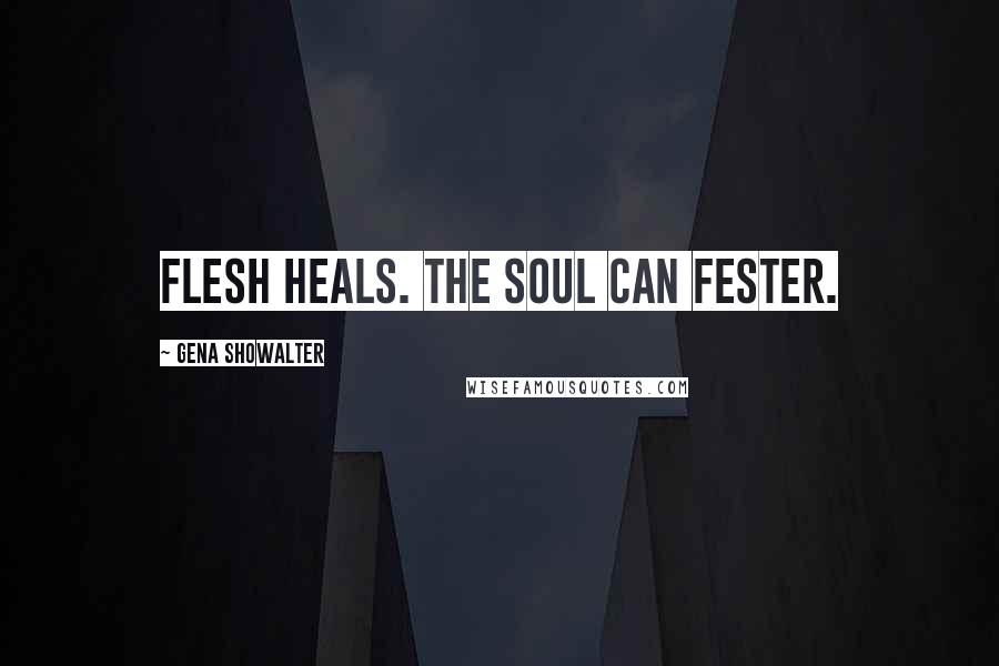 Gena Showalter Quotes: Flesh heals. The soul can fester.