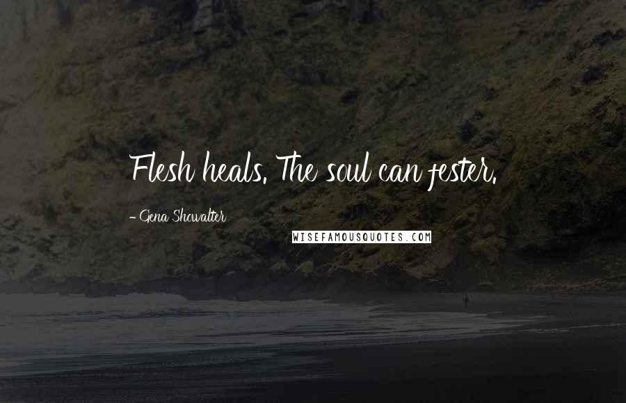 Gena Showalter Quotes: Flesh heals. The soul can fester.
