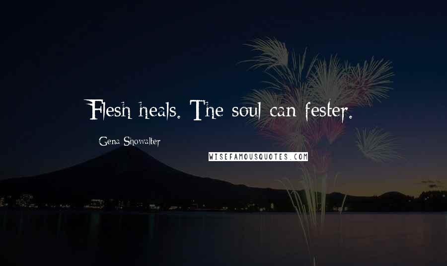 Gena Showalter Quotes: Flesh heals. The soul can fester.