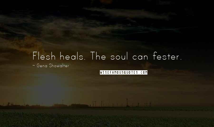 Gena Showalter Quotes: Flesh heals. The soul can fester.