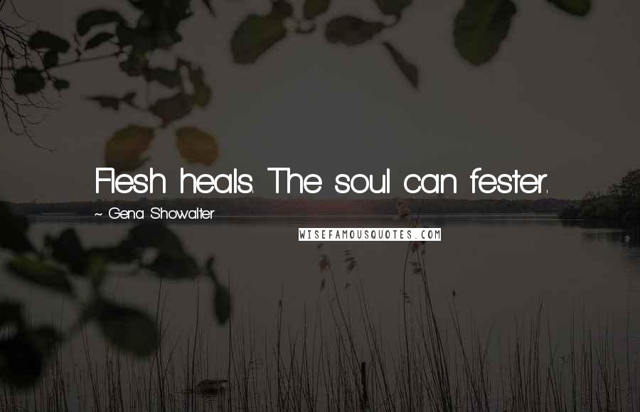 Gena Showalter Quotes: Flesh heals. The soul can fester.