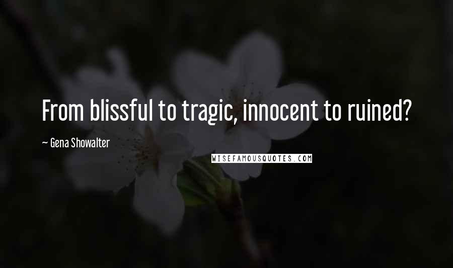 Gena Showalter Quotes: From blissful to tragic, innocent to ruined?