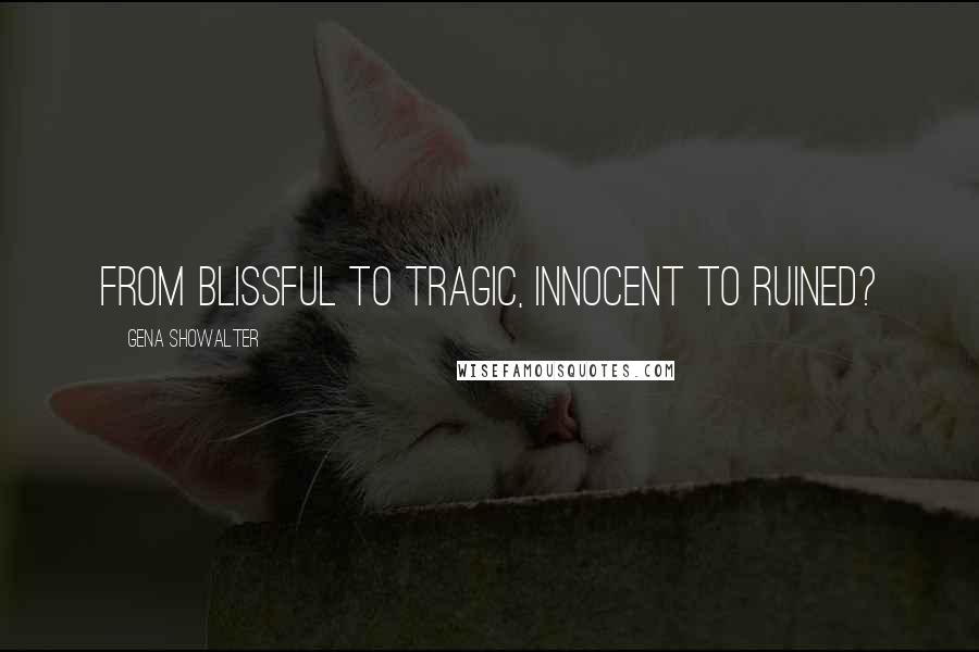 Gena Showalter Quotes: From blissful to tragic, innocent to ruined?