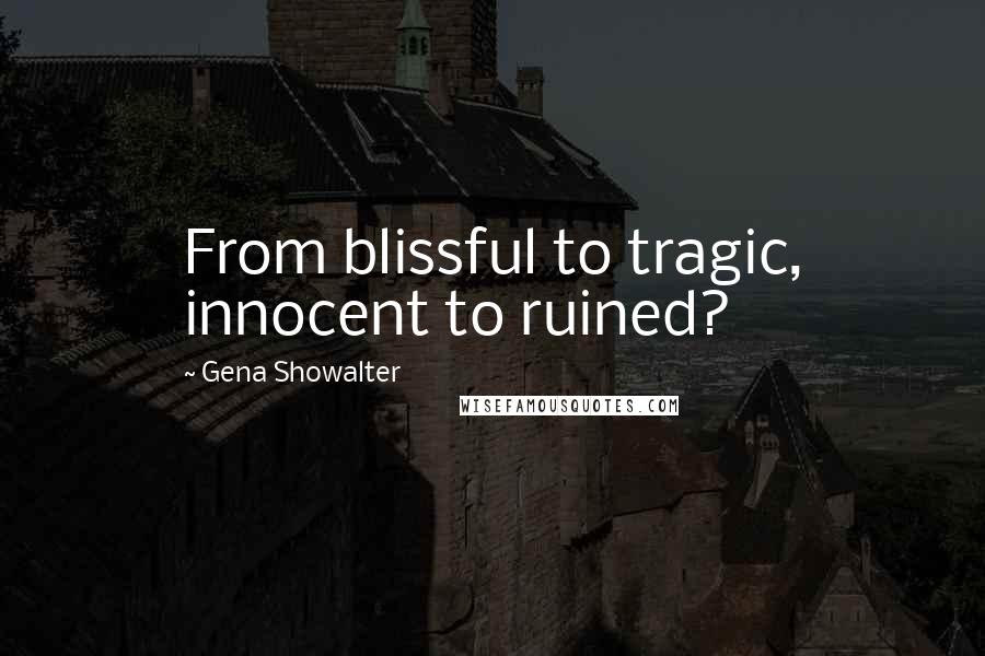 Gena Showalter Quotes: From blissful to tragic, innocent to ruined?
