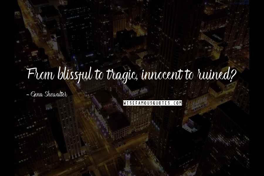 Gena Showalter Quotes: From blissful to tragic, innocent to ruined?