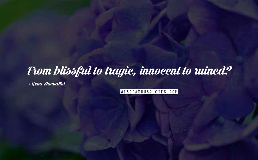 Gena Showalter Quotes: From blissful to tragic, innocent to ruined?