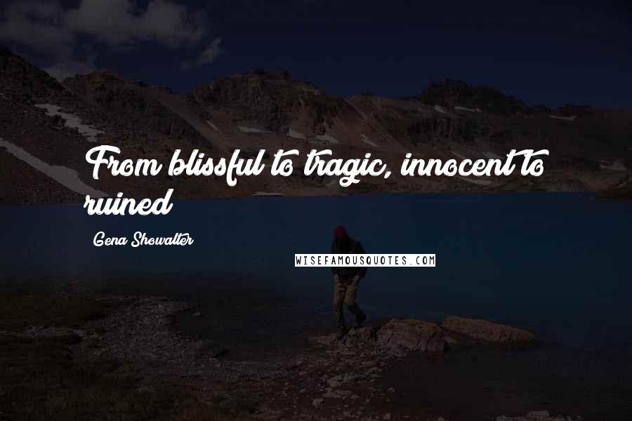 Gena Showalter Quotes: From blissful to tragic, innocent to ruined?