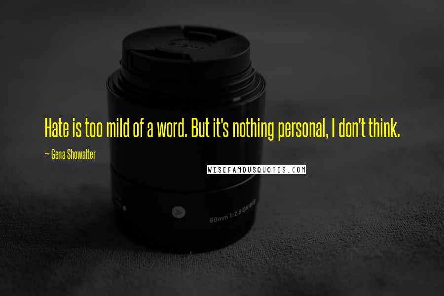 Gena Showalter Quotes: Hate is too mild of a word. But it's nothing personal, I don't think.