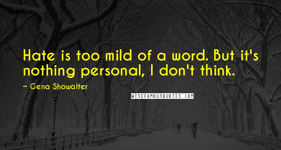 Gena Showalter Quotes: Hate is too mild of a word. But it's nothing personal, I don't think.