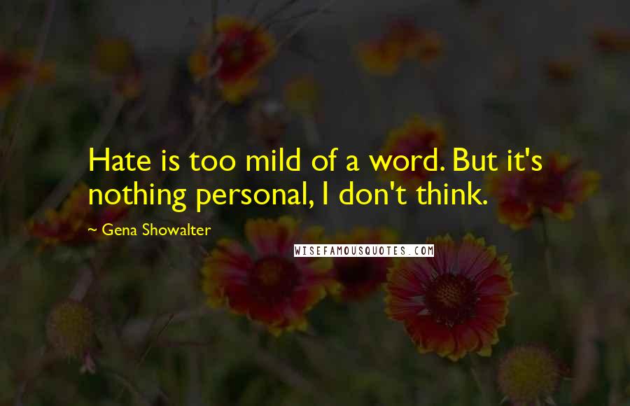 Gena Showalter Quotes: Hate is too mild of a word. But it's nothing personal, I don't think.