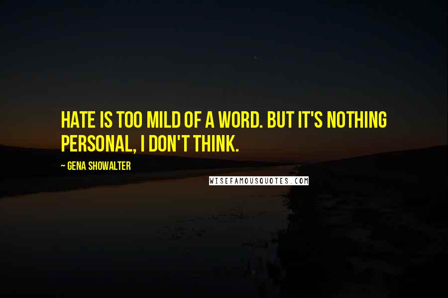 Gena Showalter Quotes: Hate is too mild of a word. But it's nothing personal, I don't think.